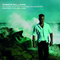 Robbie Williams_"In And Out Of Consciousness - The Greatest Hits 1990 - 2010"